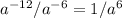 a ^{-12} /a ^{-6}=1/a^6