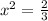 x^{2} = \frac{2}{3}