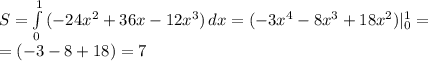 S= \int\limits^1_0 {(-24 x^{2} +36x-12 x^{3}) } \, dx =( -3x^{4}-8 x^{3}+18 x^{2} )| _{0} ^{1} = \\ =(-3-8+18)=7