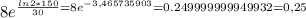 8e^{ \frac{ln2*150}{30} = 8e^{-3,465735903} = 0.249999999949932 =0,25