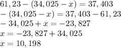 61,23-(34,025-x)=37,403 \\ -(34,025-x)=37,403-61,23 \\ -34,025+x=-23,827 \\ x=-23,827+34,025 \\ x=10,198