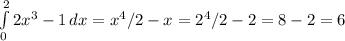 \int\limits^2_0 {2x^3-1} \, dx = x^4/2-x = 2^4/2-2=8-2=6&#10;