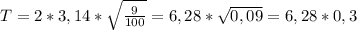 T = 2 * 3,14 * \sqrt{ \frac{9}{100} } = 6,28 * \sqrt{0,09} = 6,28 * 0,3