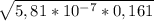 \sqrt{5,81* 10^{-7}*0,161 }