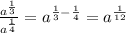 \frac{ a^{ \frac{1}{3} } }{ a^{ \frac{1}{4} } } = a^{ \frac{1}{3} - \frac{1}{4} } = a^{ \frac{1}{12} }