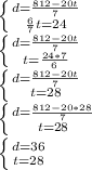 \left \{ {{d=\frac{812-20t}{7}} \atop {\frac{6}{7}t=24}} \right. \\ &#10; \left \{ {{d=\frac{812-20t}{7}} \atop {t=\frac{24*7}{6}} \right. \\&#10; \left \{ {{d=\frac{812-20t}{7}} \atop {t=28}} \right. \\ &#10; \left \{ {{d=\frac{812-20*28}{7}} \atop {t=28}} \right. \\ &#10; \left \{ {{d=36} \atop {t=28}} \right. \\