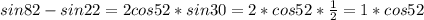 sin82-sin22=2cos52*sin30=2*cos52* \frac{1}{2} =1*cos52