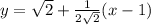 y= \sqrt{2}+ \frac{1}{2 \sqrt{2} } (x-1)