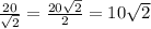 \frac{20}{ \sqrt{2}} = \frac{20 \sqrt{2} }{2} =10 \sqrt{2}