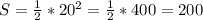 S= \frac{1}{2} *20^2= \frac{1}{2} *400=200