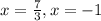 x=\frac{7}3,x=-1