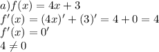 a)f(x)=4x+3\\f'(x)=(4x)'+(3)'=4+0=4\\f'(x)=0'\\4 \neq 0