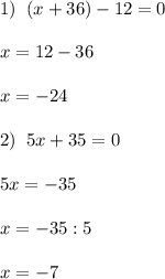 1)\; \; (x+36)-12=0\\\\x=12-36\\\\x=-24\\\\2)\; \; 5x+35=0\\\\5x=-35\\\\x=-35:5\\\\x=-7