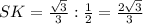 SK= \frac{ \sqrt{3} }{3} : \frac{1}{2} = \frac{2 \sqrt{3} }{3}