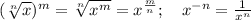 ( \sqrt[n]{x})^m = \sqrt[n]{x^m}=x^{\frac{m}{n}}; \ \ \ x^{-n}=\frac{1}{x^n}