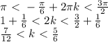 \pi\ \textless \ - \frac{\pi}{6}+2\pi k\ \textless \ \frac{3\pi}{2} \\ 1+ \frac{1}{6} \ \textless \ 2k\ \textless \ \frac{3}{2}+ \frac{1}{6} \\ \frac{7}{12}\ \textless \ k\ \textless \ \frac{5}6}