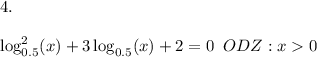 4.\\\\\log_{0.5}^2(x) + 3\log_{0.5}(x) + 2 = 0\;\;ODZ: x 0