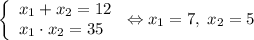 \left\{\begin{array}{lcl} {{x_1 + x_2=12} \\ {x_1\cdot x_2=35}}\end{array} \right.\Leftrightarrow x_1 = 7,\; x_2 = 5