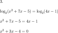 3.\\\\\log_2 (x^2 + 7x - 5) = \log_2(4x-1)\\\\x^2 + 7x - 5 = 4x - 1\\\\x^2 + 3x - 4 = 0