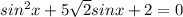 sin ^{2} x + 5 \sqrt{2} sinx + 2 = 0