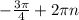 - \frac{3 \pi }{4} +2 \pi n