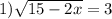 1) \sqrt{15-2x}=3