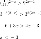 (\frac{1}{27})^{2-x}\ \textgreater \ 9^{2x-1}\\\\3^{-3(2-x)}\ \textgreater \ 3^{2(2x-1)}\\\\-6+3x\ \textgreater \ 4x-3\\\\x\ \textless \ -3