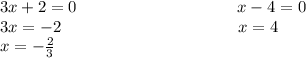 3x+2=0~~~~~~~~~~~~~~~~~~~~~~~~~~~~~x-4=0 \\ 3x=-2 ~~~~~~~~~~~~~~~~~~~~~~~~~~~~~~~~x=4\\ x=- \frac{2}{3}