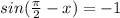 sin( \frac{ \pi }{2} -x)=-1