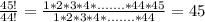 \frac{45!}{44!}= \frac{1*2*3*4*.......*44*45}{1*2*3*4*.......*44} =45