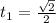 t_1= \frac{ \sqrt{2} }{2}