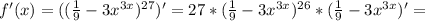 f'(x)=( ( \frac{1}9}-3 x^{3x} )^{27} )'=27* ( \frac{1}9}-3 x^{3x} )^{26} *( \frac{1}9}-3 x^{3x} )'=