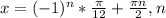 x=(-1)^n* \frac{ \pi }{12} + \frac{ \pi n}{2},n