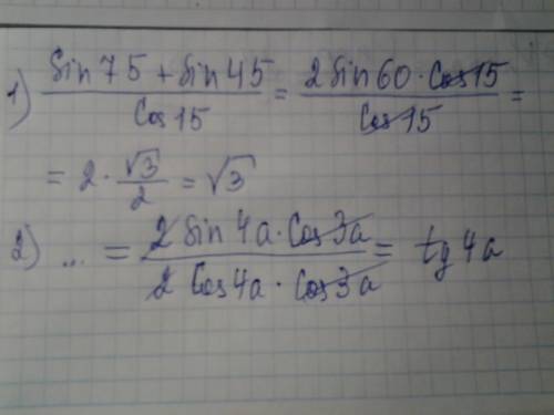 Решить , нужно.. 1) sin 75 + sin 45/ cos 15 и 2) sin7a+sin a/ cos7a+cos a