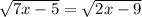 \sqrt{7x-5}= \sqrt{2x-9}