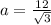 a= \frac{12}{ \sqrt{3} }