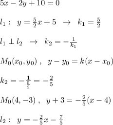 5x-2y+10=0\\\\l_1:\; \; y=\frac{5}{2}x+5\; \; \to \; \; k_1=\frac{5}{2}\\\\l_1\perp l_2\; \; \to \; \; k_2=-\frac{1}{k_1}\\\\M_0(x_0,y_0)\; ,\; \; y-y_0=k(x-x_0)\\\\k_2=-\frac{1}{\frac{5}{2}}=-\frac{2}{5} \\\\M_0(4,-3)\; ,\; \; y+3=-\frac{2}{5}(x-4)\\\\l_2:\; \; y=-\frac{2}{5}x-\frac{7}{5}