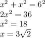 x^{2} + x^{2} =6^2 \\ 2x^2=36 \\ x^2=18 \\ x=3 \sqrt{2}