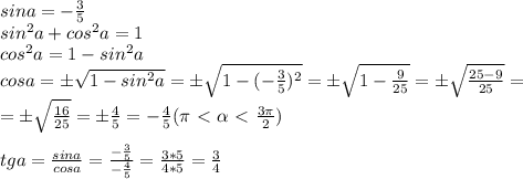 sina=-\frac{3}5\\sin^2a+cos^2a=1\\cos^2a=1-sin^2a\\cosa=б\sqrt{1-sin^2a}=б\sqrt{1-(-\frac{3}5)^2}=б\sqrt{1-\frac{9}{25}}=б\sqrt{\frac{25-9}{25}}=\\=б\sqrt{\frac{16}{25}}=б\frac{4}5=-\frac{4}5(\pi\ \textless \ \alpha \ \textless \ \frac{3\pi}2)\\\\tga=\frac{sina}{cosa}=\frac{-\frac{3}5}{-\frac{4}5}=\frac{3*5}{4*5}=\frac{3}4