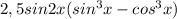 2,5sin2x(sin^3x-cos^3x)