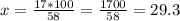 x= \frac{17*100}{58}= \frac{1700}{58}=29.3