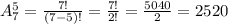 A_7^5= \frac{7!}{(7-5)!}= \frac{7!}{2!}= \frac{5040}{2}=2520