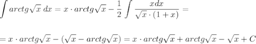 \displaystyle \int arctg\sqrt x\;dx = x\cdot arctg\sqrt x - \frac{1}{2}\int \frac{xdx}{\sqrt x\cdot(1+x)} =\\\\\\= x\cdot arctg\sqrt x - (\sqrt x - arctg\sqrt x) = x\cdot arctg\sqrt x + arctg\sqrt x - \sqrt x + C