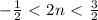 - \frac{1}{2} \ \textless \ 2n\ \textless \ \frac{3}{2}