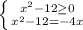 \left \{ {{ x^{2} -12 \geq 0} \atop { x^{2} -12=-4x}} \right.