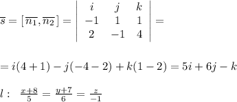 \overline{s}=[\, \overline{n_1},\overline{n_2}\, ]= \left|\begin{array}{ccc}i&j&k\\-1&1&1\\2&-1&4\end{array}\right| =\\\\\\=i(4+1)-j(-4-2)+k(1-2)=5i+6j-k\\\\l:\; \; \frac{x+8}{5}=\frac{y+7}{6}=\frac{z}{-1}