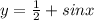 y= \frac{1}{2} +sinx