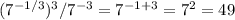 (7 ^{-1/3} )^3/7 ^{-3} =7 ^{-1+3} =7^2=49