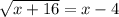 \sqrt{x+16} =x-4