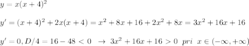 y=x(x+4)^2\\\\y'=(x+4)^2+2x(x+4)=x^2+8x+16+2x^2+8x=3x^2+16x+16\\\\y'=0, D/4=16-48\ \textless \ 0\; \; \to \; 3x^2+16x+16\ \textgreater \ 0\; \; pri\; \; x\in (-\infty,+\infty)